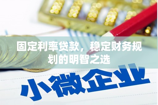 马尔康固定利率贷款，稳定财务规划的明智之选