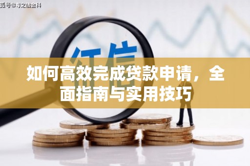 马尔康如何高效完成贷款申请，全面指南与实用技巧