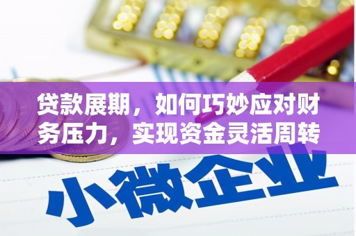 马尔康贷款展期，如何巧妙应对财务压力，实现资金灵活周转