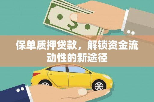 马尔康保单质押贷款，解锁资金流动性的新途径