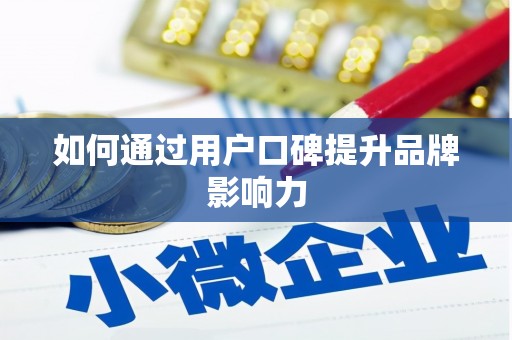 马尔康如何通过用户口碑提升品牌影响力