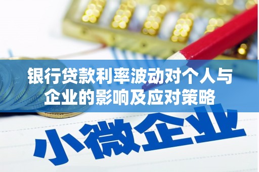马尔康银行贷款利率波动对个人与企业的影响及应对策略
