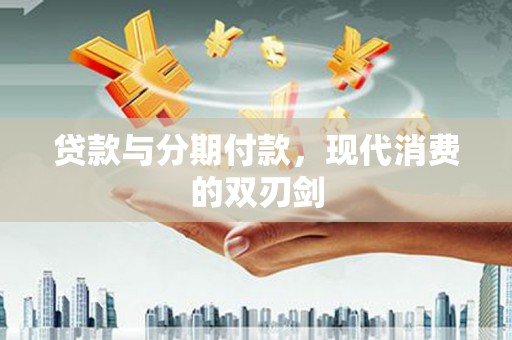 马尔康贷款与分期付款，现代消费的双刃剑