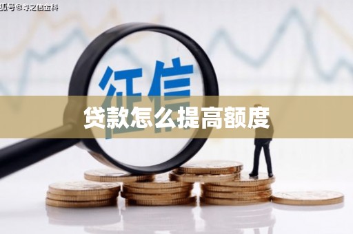 马尔康贷款怎么提高额度