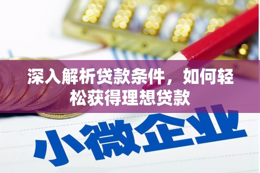 马尔康深入解析贷款条件，如何轻松获得理想贷款