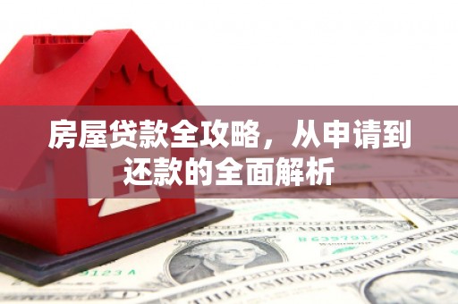 马尔康房屋贷款全攻略，从申请到还款的全面解析