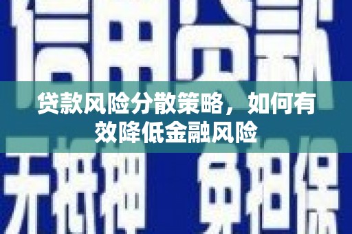 马尔康贷款风险分散策略，如何有效降低金融风险
