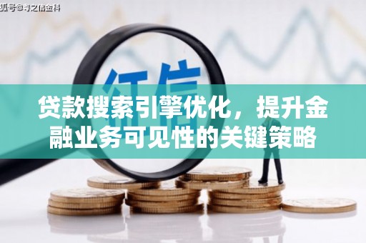 马尔康贷款搜索引擎优化，提升金融业务可见性的关键策略