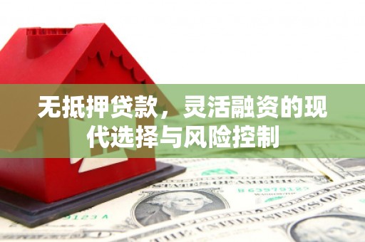马尔康无抵押贷款，灵活融资的现代选择与风险控制