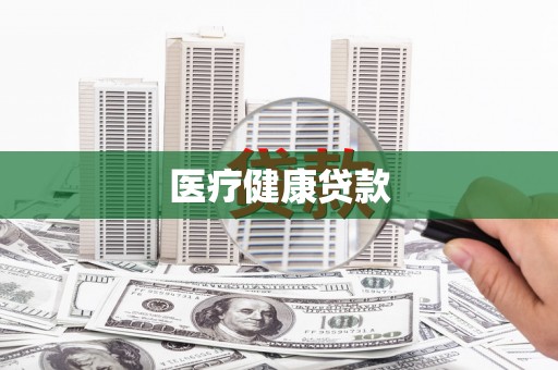 马尔康医疗健康贷款