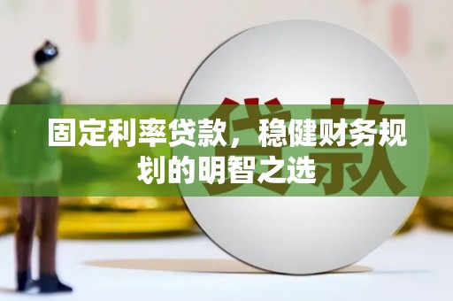 马尔康固定利率贷款，稳健财务规划的明智之选