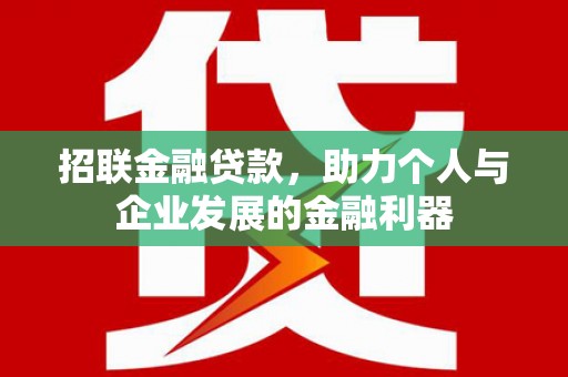 马尔康招联金融贷款，助力个人与企业发展的金融利器