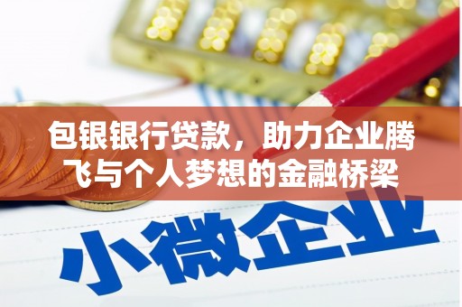 马尔康包银银行贷款，助力企业腾飞与个人梦想的金融桥梁