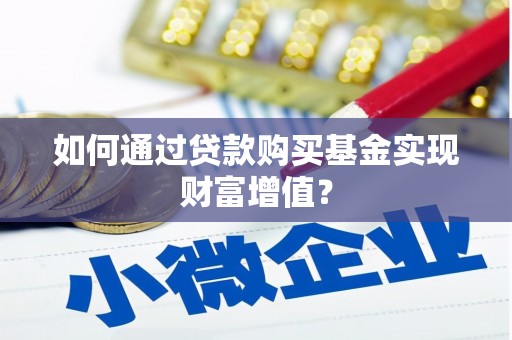 马尔康如何通过贷款购买基金实现财富增值？