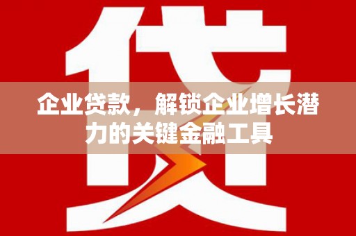 马尔康企业贷款，解锁企业增长潜力的关键金融工具