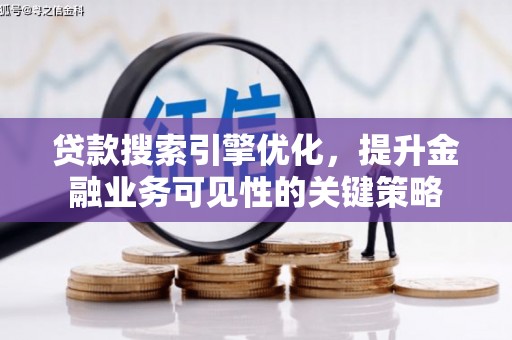 马尔康贷款搜索引擎优化，提升金融业务可见性的关键策略