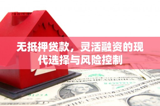 马尔康无抵押贷款，灵活融资的现代选择与风险控制