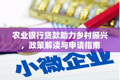 马尔康农业银行贷款助力乡村振兴，政策解读与申请指南