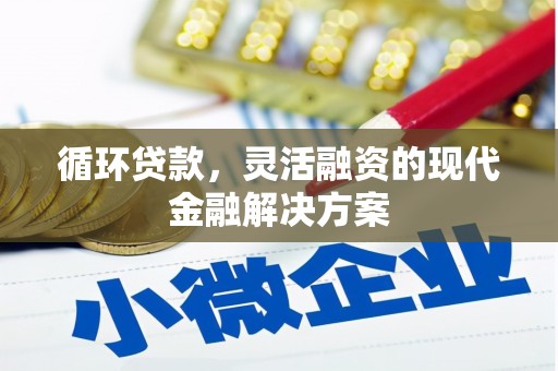 马尔康循环贷款，灵活融资的现代金融解决方案