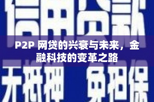 马尔康P2P 网贷的兴衰与未来，金融科技的变革之路