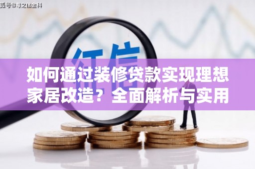 马尔康如何通过装修贷款实现理想家居改造？全面解析与实用指南