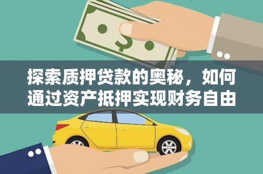 马尔康探索质押贷款的奥秘，如何通过资产抵押实现财务自由