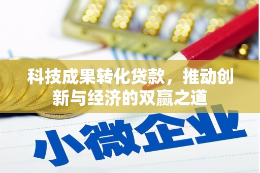 马尔康科技成果转化贷款，推动创新与经济的双赢之道