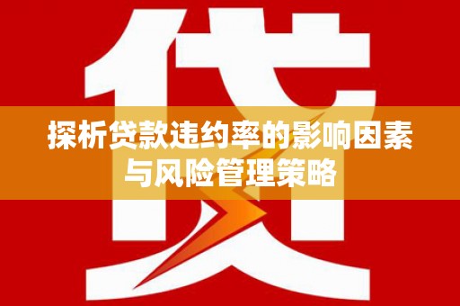 马尔康探析贷款违约率的影响因素与风险管理策略