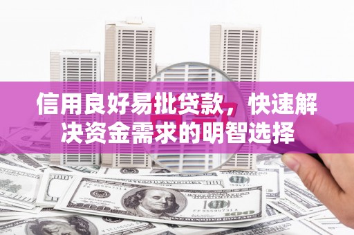 马尔康信用良好易批贷款，快速解决资金需求的明智选择