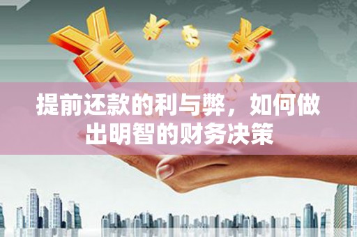 马尔康提前还款的利与弊，如何做出明智的财务决策