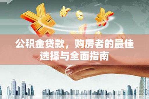 马尔康公积金贷款，购房者的最佳选择与全面指南