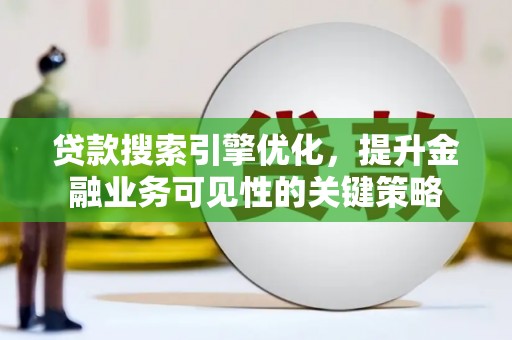 马尔康贷款搜索引擎优化，提升金融业务可见性的关键策略
