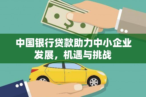 马尔康中国银行贷款助力中小企业发展，机遇与挑战