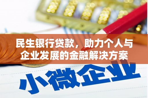 马尔康民生银行贷款，助力个人与企业发展的金融解决方案