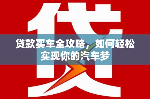 马尔康贷款买车全攻略，如何轻松实现你的汽车梦