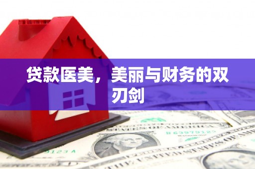 马尔康贷款医美，美丽与财务的双刃剑