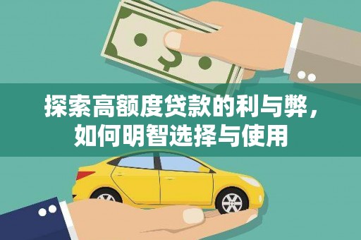 马尔康探索高额度贷款的利与弊，如何明智选择与使用
