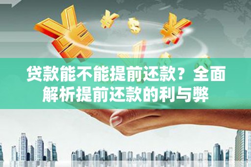 马尔康贷款能不能提前还款？全面解析提前还款的利与弊