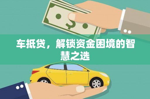 马尔康车抵贷，解锁资金困境的智慧之选