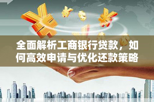 马尔康全面解析工商银行贷款，如何高效申请与优化还款策略