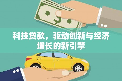 马尔康科技贷款，驱动创新与经济增长的新引擎