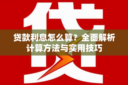 马尔康贷款利息怎么算？全面解析计算方法与实用技巧
