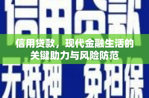 马尔康信用贷款，现代金融生活的关键助力与风险防范