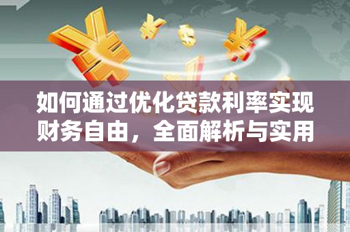 马尔康如何通过优化贷款利率实现财务自由，全面解析与实用策略