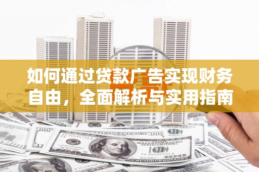 马尔康如何通过贷款广告实现财务自由，全面解析与实用指南