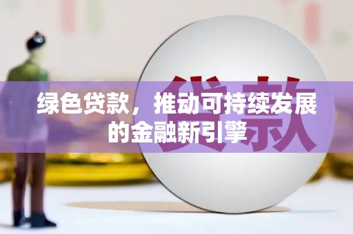 马尔康绿色贷款，推动可持续发展的金融新引擎