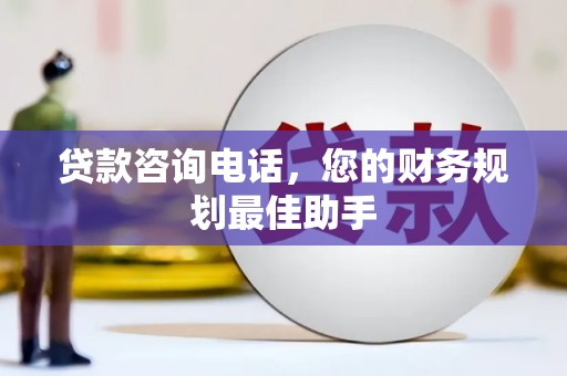 马尔康贷款咨询电话，您的财务规划最佳助手