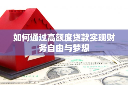 马尔康如何通过高额度贷款实现财务自由与梦想