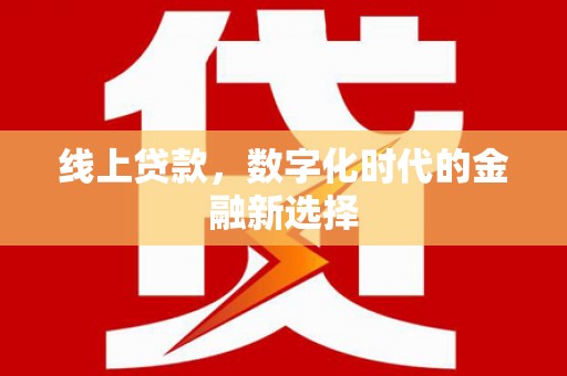 马尔康线上贷款，数字化时代的金融新选择