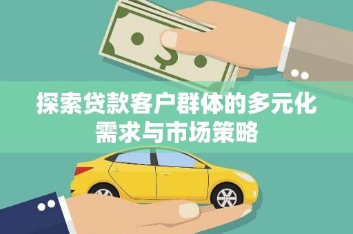 马尔康探索贷款客户群体的多元化需求与市场策略